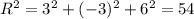 R^2 = 3^2 + (-3)^2 + 6^2 = 54