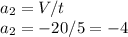 a_{2} = V/t\\a_{2}=-20 / 5 = -4