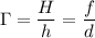 \Gamma = \dfrac{H}{h} = \dfrac{f}{d}