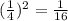 (\frac{1}{4})^2 = \frac{1}{16}