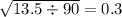 \sqrt{13.5 \div 90} = 0.3