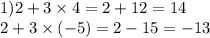 1)2 + 3 \times 4 = 2 + 12 = 14 \\ 2 + 3 \times ( - 5) = 2 - 15 = - 13