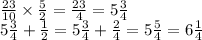 \frac{23}{10} \times \frac{5}{2} = \frac{23}{4} = 5 \frac{3}{4} \\ 5 \frac{3}{4} + \frac{1}{2} = 5 \frac{3}{4} + \frac{2}{4} = 5 \frac{5}{4} = 6 \frac{1}{4}