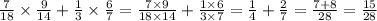 \frac{7}{18} \times \frac{9}{14} + \frac{1}{3} \times \frac{6}{7} = \frac{7 \times 9}{18 \times 14} + \frac{1 \times 6}{3 \times 7} = \frac{1}{4} + \frac{2}{7} = \frac{7 + 8}{28} = \frac{15}{28}