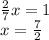 \frac{2}{7}x=1\\ x=\frac{7}{2}