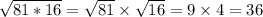 \sqrt{81*16} = \sqrt{81} \times \sqrt{16} = 9 \times 4 = 36