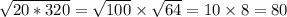 \sqrt{20*320} = \sqrt{100} \times \sqrt{64} = 10 \times 8 = 80