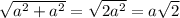 \sqrt{ a^{2} + a^{2} } = \sqrt{2 a^{2} } = a \sqrt{2}