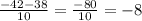 \frac{-42-38}{10} = \frac{-80}{10} = -8