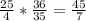 \frac{25}{4} * \frac{36}{35} = \frac{45}{7}