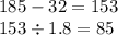 185 - 32 = 153 \\ 153 \div 1.8 = 85 \\