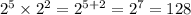 2{}^{5}\times2 {}^{2}=2{}^{5 + 2}=2{}^{7}=128