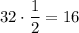 32 \cdot \displaystyle {1\over{2}} = 16