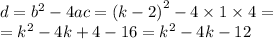 d = {b}^{2} - 4ac = {(k - 2)}^{2} - 4 \times 1 \times 4 = \\ = {k}^{2} - 4k + 4 - 16 = {k}^{2} - 4k - 12 \\