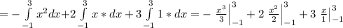 = - \int\limits_{- 1}^3 {{x^2}dx + } 2\int\limits_{- 1}^3 {x *dx}+3\int\limits_{- 1}^3 {1 *dx}=- \left. {\frac{{{x^3}}}{3}} \right|_{- 1}^3 + 2\left. {\frac{{{x^2}}}{2}} \right|_{- 1}^3+3\left. {\frac{x}{1}} \right|_{ - 1}^3