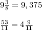 9\frac{3}{8}=9,375\\\\\frac{53}{11}=4\frac{9}{11}