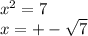 x ^{2} = 7 \\ x = + - \sqrt{7}