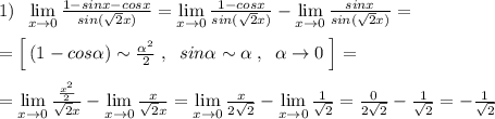 1)\; \; \lim\limits _{x \to 0}\frac{1-sinx-cosx}{sin(\sqrt2x)}=\lim\limits _{x \to 0}\frac{1-cosx}{sin(\sqrt2x)}-\lim\limits _{x \to 0}\frac{sinx}{sin(\sqrt2x)}=\\\\=\Big [\, (1-cos\alpha )\sim \frac{\alpha ^2}{2}\; ,\; \; sin\alpha \sim \alpha \; ,\; \; \alpha \to 0\; \Big ]=\\\\=\lim\limits _{x \to 0}\frac{\frac{x^2}{2}}{\sqrt2x}-\lim\limits _{x \to 0}\frac{x}{\sqrt2x}=\lim\limits_{x \to 0}\frac{x}{2\sqrt2}-\lim\limits _{x \to 0}\frac{1}{\sqrt2}=\frac{0}{2\sqrt2}-\frac{1}{\sqrt2}=-\frac{1}{\sqrt2}