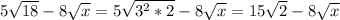 5\sqrt{18}-8\sqrt{x}=5\sqrt{3^2*2}-8\sqrt{x}=15\sqrt{2}-8\sqrt{x}