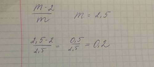 Найдите значение выражения m-2/m,если m=2,5