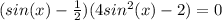 (sin(x)- \frac{1}{2})(4sin^{2}(x)-2 )=0