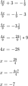 \frac{4x}{9}+3=-\frac{1}{9}\\\\\frac{4x}{9} = -\frac{1}{9} - 3\\\\\frac{4x}{9} = -3\frac{1}{9}\\\\\frac{4x}{9} = -\frac{28}{9} |*9\\\\4x = -28\\\\x = -\frac{28}{4}\\\\x = -\frac{4*7}{4}\\\\x = -7