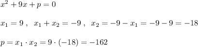 x^2+9x+p=0\\\\x_1=9\; ,\; \; x_1+x_2=-9\; ,\; \; x_2=-9-x_1=-9-9=-18\\\\p=x_1\cdot x_2=9\cdot (-18)=-162