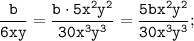 \displaystyle \tt \frac{b}{6xy}=\frac{b\cdot5x^{2}y^{2}}{30x^{3}y^{3}}=\frac{5bx^{2}y^{2}}{30x^{3}y^{3}};