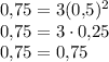 0{,}75=3(0{,}5)^2\\0{,}75=3 \cdot 0{,}25\\0{,}75=0{,}75