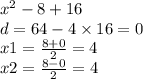 {x}^{2} - 8 + 16 \\ d = 64 - 4 \times 16 = 0 \\ x1 = \frac{8 + 0}{2} = 4 \\ x2 = \frac{8 - 0}{2 } = 4