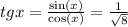 tgx = \frac{ \sin(x) }{ \cos(x) } = \frac{1}{ \sqrt{8} }