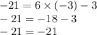 - 21 = 6 \times ( - 3) - 3 \\ - 21 = - 18 - 3 \\ - 21 = - 21