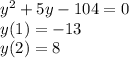 {y}^{2} + 5y - 104 = 0 \\ y(1) = - 13 \\ y(2) = 8