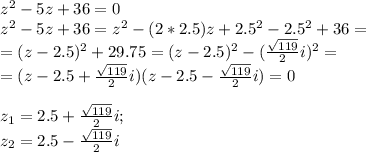 z^2-5z+36=0\\z^2-5z+36 = z^2-(2*2.5)z + 2.5^2 - 2.5^2+36=\\=(z-2.5)^2+29.75=(z-2.5)^2-(\frac{\sqrt{119}}{2}i)^2=\\=(z-2.5+\frac{\sqrt{119}}{2}i)(z-2.5-\frac{\sqrt{119}}{2}i)=0\\\\z_1=2.5+\frac{\sqrt{119}}{2}i;\\z_2=2.5-\frac{\sqrt{119}}{2}i