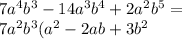 7 {a}^{4} {b}^{3} - 14 {a}^{3} {b}^{4} + 2 {a}^{2} {b}^{5} = \\ 7 {a}^{2} {b}^{3}( {a}^{2} - 2ab + 3 {b}^{2}