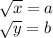 \sqrt{x} = a \\ \sqrt{y} = b