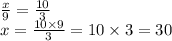 \frac{x}{9} = \frac{10}{3} \\ x = \frac{10 \times 9}{3} = 10 \times 3 = 30