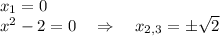 x_1=0\\ x^2-2=0~~~\Rightarrow~~~ x_{2,3}=\pm\sqrt{2}