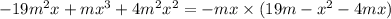 - 19m {}^{2} x + mx {}^{3} + 4m {}^{2} x {}^{2} = - mx \times (19m - x {}^{2} - 4mx)