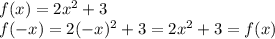 f(x)=2x^2+3\\f(-x)=2(-x)^2+3=2x^2+3=f(x)