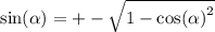 \sin( \alpha ) = + - \sqrt{1 - { \cos( \alpha ) }^{2} }