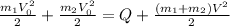 \frac{m_{1} V_{0} ^{2} }{2}+\frac{m_{2} V_{0} ^{2} }{2}=Q+\frac{(m_{1}+m_{2})V^{2} }{2}