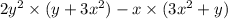 2 {y}^{2} \times (y + 3 {x}^{2} ) - x \times (3 {x}^{2} + y)