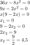 36x-8x^2=0\\9x-2x^2=0\\x(9-2x)=0\\x_1=0\\9-2x_2=0\\2x_2=9\\x_2=\dfrac{9}{2}=4{,}5