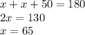 x + x + 50 = 180 \\ 2x = 130 \\ x = 65