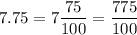 \displaystyle7.75 = 7\frac{75}{100} =\frac{775}{100}