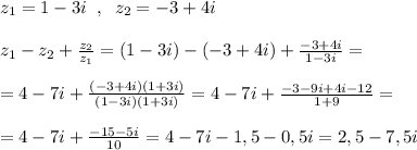 z_1=1-3i\; \; ,\; \; z_2=-3+4i\\\\z_1-z_2+\frac{z_2}{z_1}=(1-3i)-(-3+4i)+\frac{-3+4i}{1-3i}=\\\\=4-7i+\frac{(-3+4i)(1+3i)}{(1-3i)(1+3i)}=4-7i+\frac{-3-9i+4i-12}{1+9}=\\\\=4-7i+\frac{-15-5i}{10}=4-7i-1,5-0,5i=2,5-7,5i