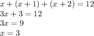 x +(x + 1) + (x+ 2) = 12 \\ 3x + 3 = 12 \\ 3x = 9 \\ x = 3