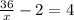 \frac{36}{x} - 2 = 4