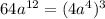 64 {a}^{12} = (4a {}^{4}) {}^{3}